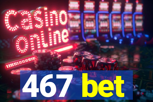 467 bet